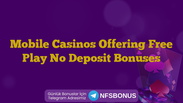 Mobile Casinos Offering Free Play No Deposit Bonuses